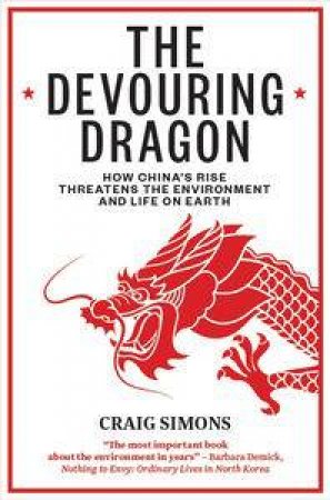 The Devouring Dragon: How China's Rise Threatens the Environment and Life on Earth by Craig Simons