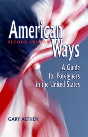 American Ways: A Guide For Foreigners In The United States by Gary Althen