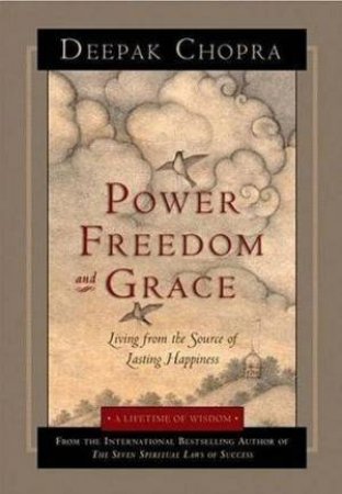 Power, Freedom And Grace by Deepak Chopra