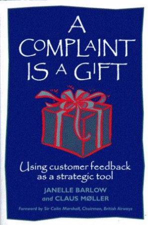 A Complaint Is A Gift by Janelle Barlow & Claus Moller