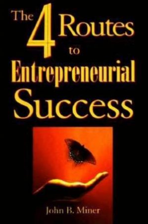 The 4 Routes To Entrepreneurial Success by John B Miner