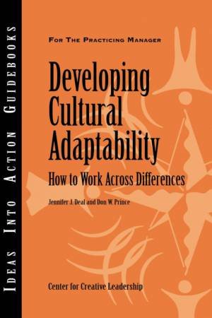 Developing Cultural Adaptability: How To Work Across Differences by Jennifer J Deal & Don W Prince