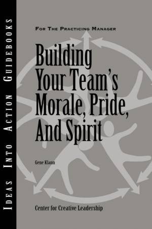 Building Your Team's Morale, Pride, And Spirit by Gene Klann