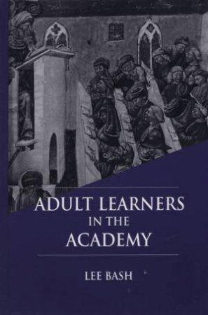 Adult Learners In The Academy by Lee Bash