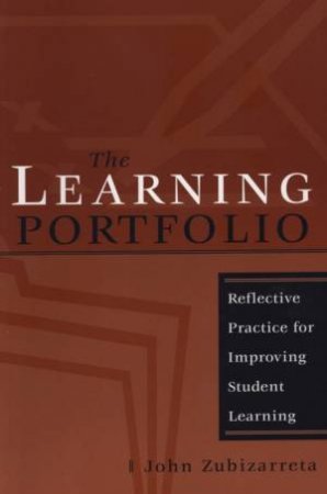 The Learning Portfolio: Reflective Practice for Improving Student Learning by John Zubizarreta