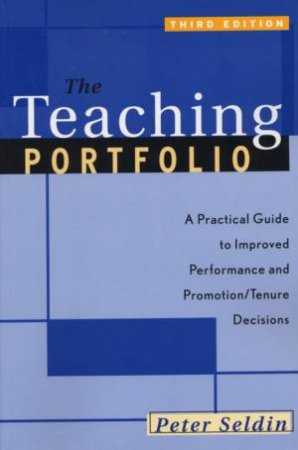 The Teaching Portfolio: A Practical Guide To Improved Performance And Promotion/Tenure Decisions, 3rd Ed by Peter Seldin