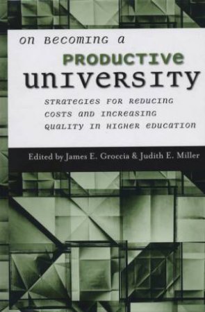 On Becoming A Productive University: Strategies For Reducing Cost And Increasing Quality In Higher Education by James Groccia & Judith Miller