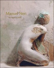 Manuel Neri the Figure in Relief