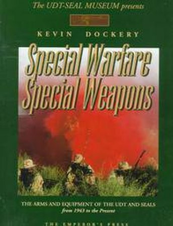 Special Warfare Special Weapons: the Arms & Equipment of the Udt & Seals from 1943 to the Present by DOCKERY KEVIN