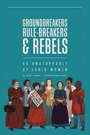 Groundbreakers, Rule-Breakers & Rebels by Katie J. Moon & Rori! Rori!