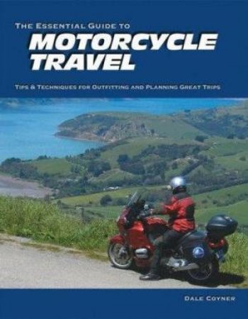 The Essential Guide To Motorcycle Travel by Dale Coyner