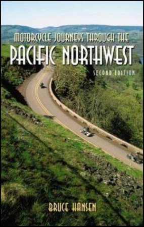 Motorcycle Journeys Through The Pacific Northwest, 2nd Ed. by Bruce Hansen