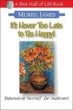 Its Never Too Late to Be Happy Reparenting Yourself for Happiness