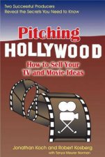 Pitching Hollywood How to Sell Your TV and Movie Ideas