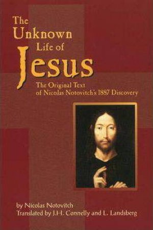 Unknown Life of Jesus: The Original Text of Nicolas Notovitch's 1887 Discovery by NICOLAS NOTOVITCH