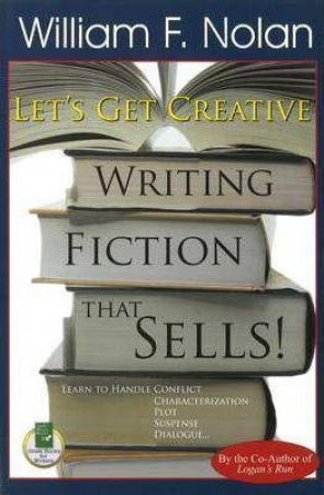 Let's Get Creative: Writing Fiction That Sells! by WILLIAM F. NOLAN