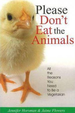 Please Don't Eat the Animals: All the Reasons You Need to Be a Vegetarian by HOSMAN / FLOWERS