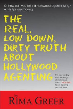 Real, Low Down, Dirty Truth About Hollywood Agenting by RIMA GREER