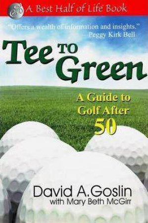 Tee to Green: A Guide to Golf After 50 by GOSLIN / MCGIRR