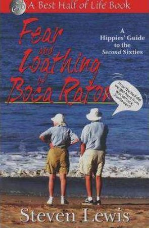 Fear and Loathing of Boca Raton: A Hippie's Guide to the Second Sixties by STEVEN LEWIS