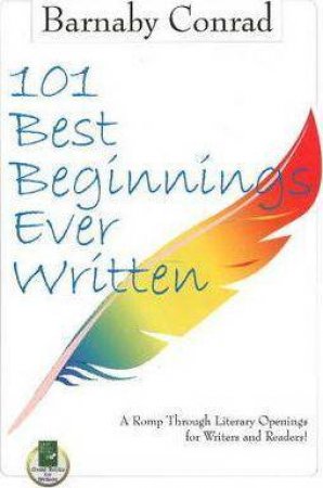 101 Best Beginnings Ever Written: A Romp Through Literary Openings For Writers And Readers by Barnaby Conrad