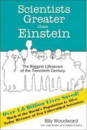 Scientists Greater than Einstein: The Biggest Lifesavers of the Twentieth Century by BILLY WOODWARD