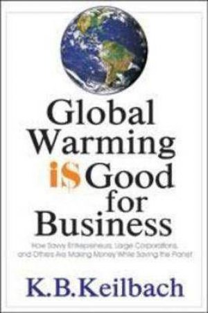 Global Warming is Good for Business by K.B. KEILBACH
