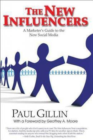 New Influencers: A Marketer's Guide to the New Social Media by PAUL GILLIN