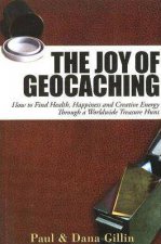 Joy of Geocaching How to Find Health Happiness and Creative Energy