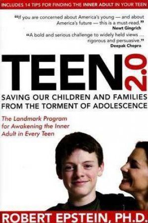 Teen 2.0: What Every Parent, Educator And Student Needs To Know About Ending Teen Turmoil by Robert Epstein