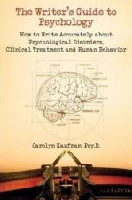 Writers Guide To Psychology How To Write Accurately About Psychological Disorders Clinical Treatment And Human Behavior