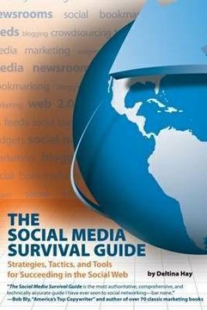 Social Media Survival Guide: Strategies, Tactics and Tools for Succeeding in the Social Web by DELTINA HAY