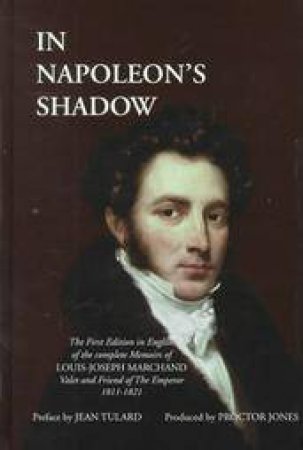 In Napoleon's Shadow: the Memoirs of Louis-joseph Marchland, Valet and Friend of the Emperor by JONES PROCTOR & TULARD JEAN