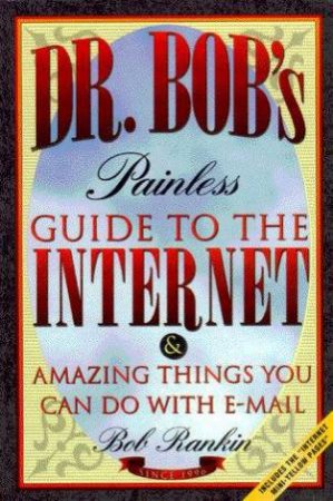 Dr Bob's Painless Guide To The Internet by Bob Rankin