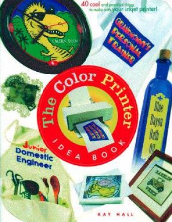 The Color Printer Idea Book by Kay Hall