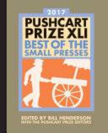 The Pushcart Prize XLI: Best of the Small Presses, 2017 Edition by Bill Henderson & The Pushcart Prize Editors