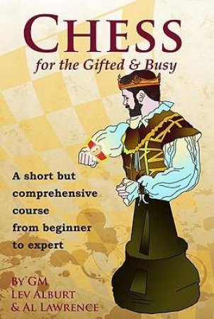 Chess for the Gifted and Busy: A Short But Comprehensive Course From Beginner to Expert by Melanie Alburt