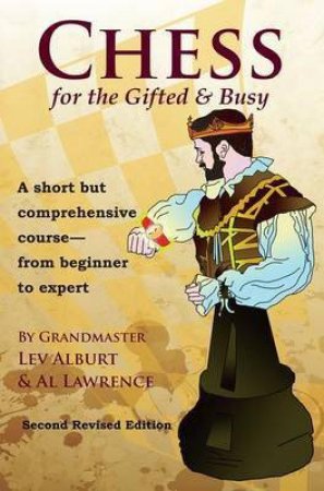 Chess for the Gifted & Busy: A Short But Comprehensive Course From Beginner to Expert - Second Revised Edition by Lev Alburt & Al Lawrence