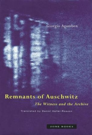 Remnants Of Auschwitz by Giorgio Agamben & Daniel Heller-Roazen