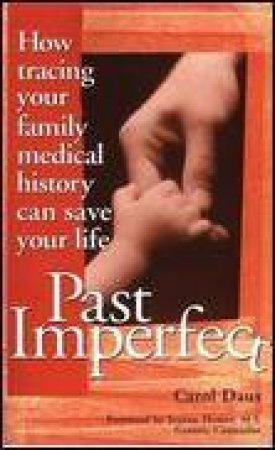 Past Imperfect: How Tracing Your Family Medical History Can Save Your Life by Carol Daus