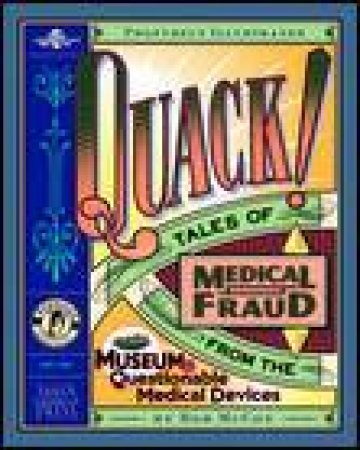 Quack!: Tales of Medical Fraud from the Museum of Questionable Medical Devices by Robert McCoy