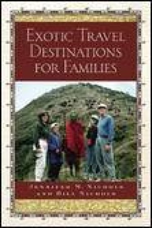 Exotic Travel Destinations for Families by Jennifer M & Bill Nichols