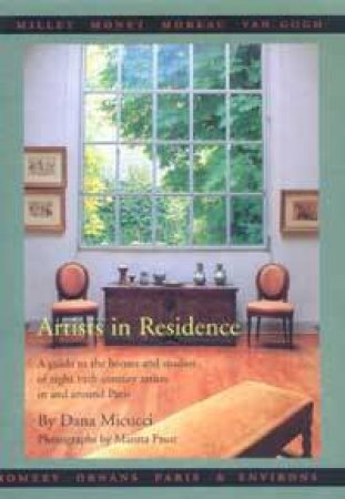 Artists In Residence: Homes & Studios Of Painters In Paris by Dana Micucci