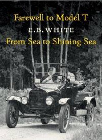 Farewell To Model T & From Sea To Shining Sea by E B White