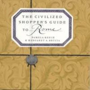 The Civilized Shopper's Guide To Rome by Pamela Keech & Margaret A Brucia