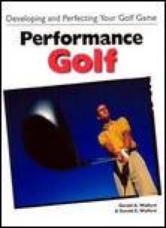 Performance Golf: Developing and Perfecting Your Golf Game by Gerald A Walford & Gerald E Walford