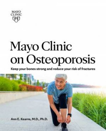 Mayo Clinic On Osteoporosis by Ann E. Kearns