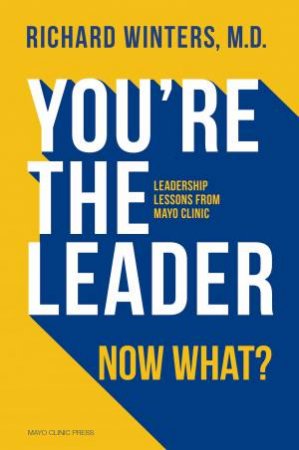 You're The Leader. Now What? by Richard Winters