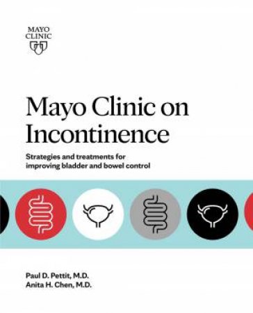 Mayo Clinic On Incontinence by Paul D. Pettit & Anita H. Chen