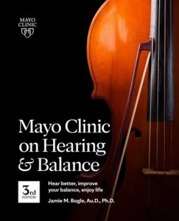 Mayo Clinic On Hearing And Balance, 3rd Ed by Jamie Bogle